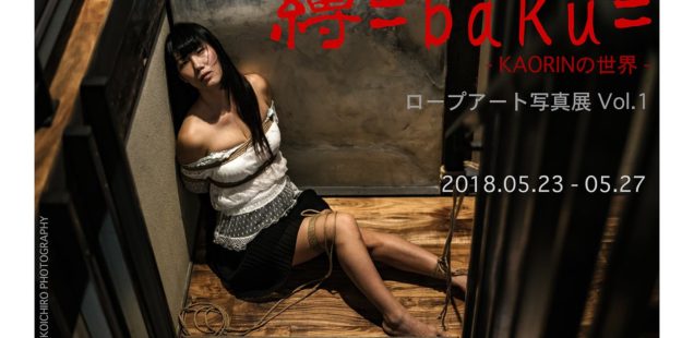 ロープアート写真展Vol.1「縛 =baku= KAORINの世界」5月23日（水）〜5月27日（日）