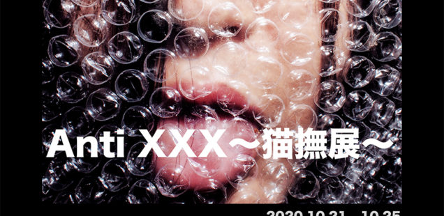 「Anti XXX～猫撫展～」10月21日（水）〜10月25日（日）