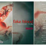 fake blood  2022年11月2日(水)〜 11月06日(日)